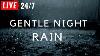 Gentle Night Rain 24 7 For Sleeping Relaxing Study Insomnia Rain Sound Gentle Rain No Thunder